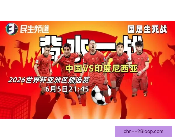 中国男足18强赛主场迎战印尼生死战球迷期待绝地反击全力争胜冲